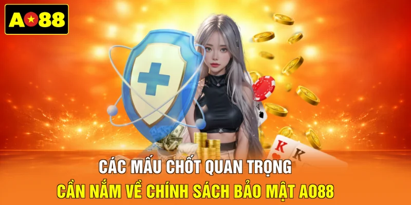 Các mấu chốt quan trọng cần nắm về chính sách bảo mật AO88