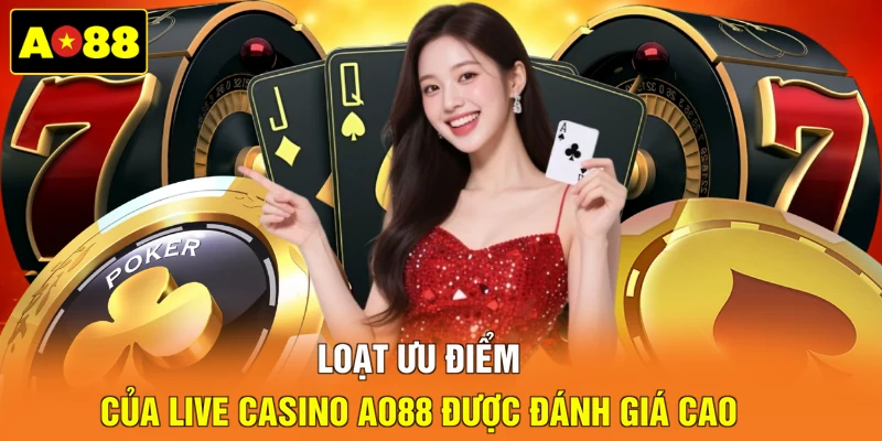 Loạt ưu điểm của live casino AO88 được đánh giá cao