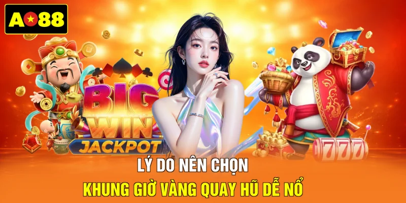 Lý do nên chọn khung giờ vàng quay hũ dễ nổ