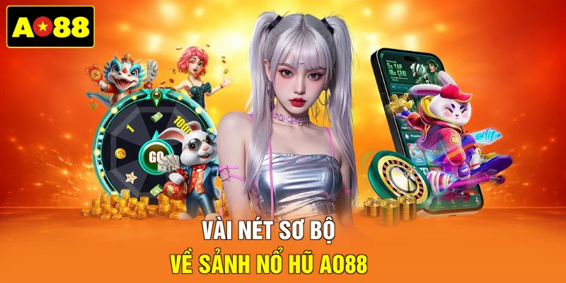 Vài nét sơ bộ về sảnh nổ hũ AO88